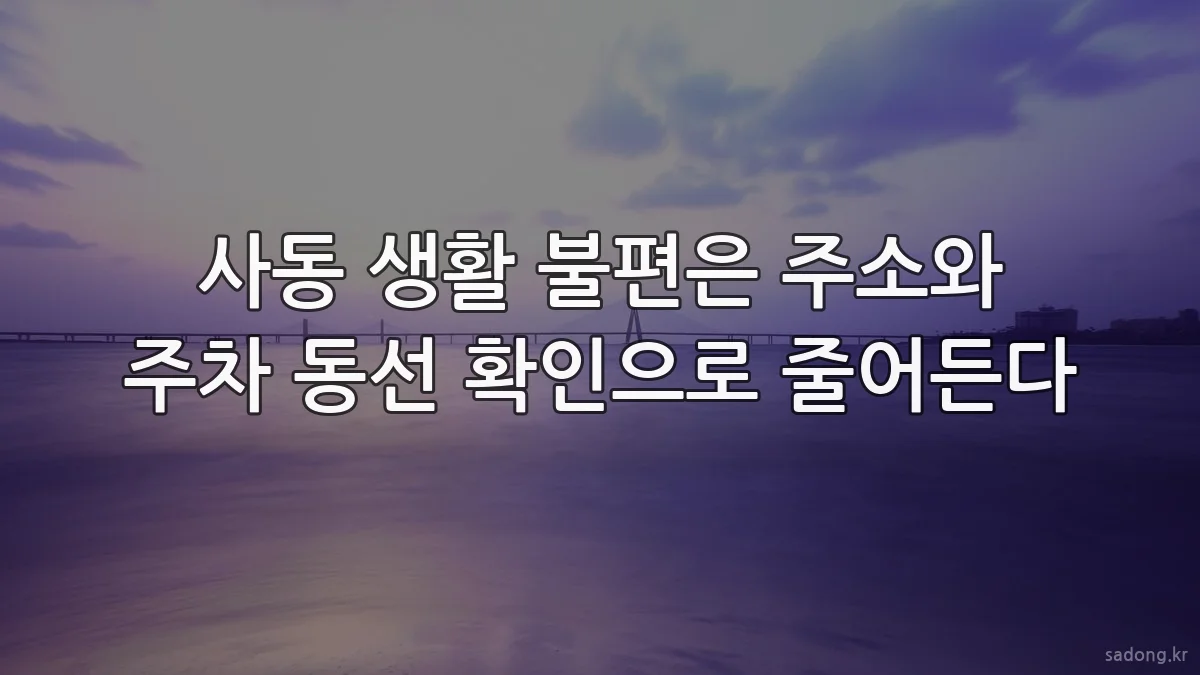 사동 생활 불편은 주소와 주차 동선 확인으로 줄어든다