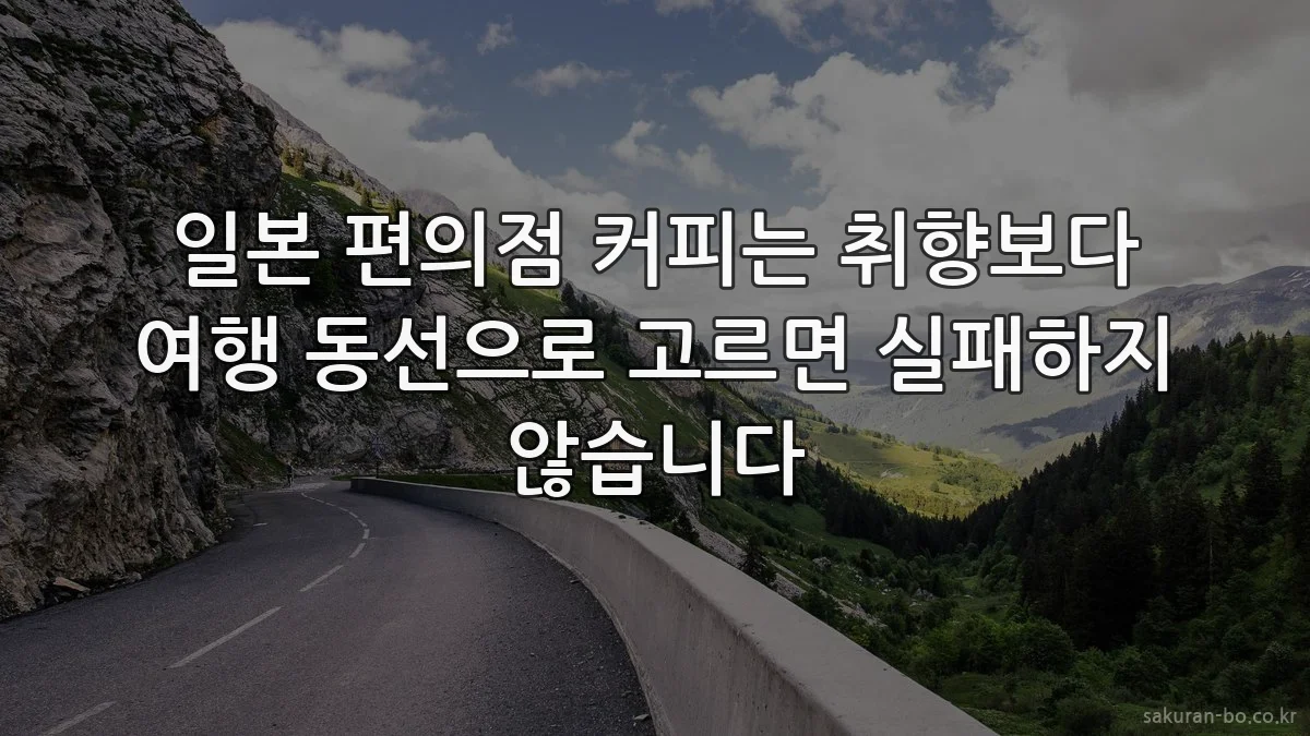 일본 편의점 커피는 취향보다 여행 동선으로 고르면 실패하지 않습니다