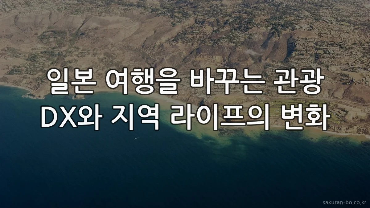 일본 여행을 바꾸는 관광 DX와 지역 라이프의 변화
