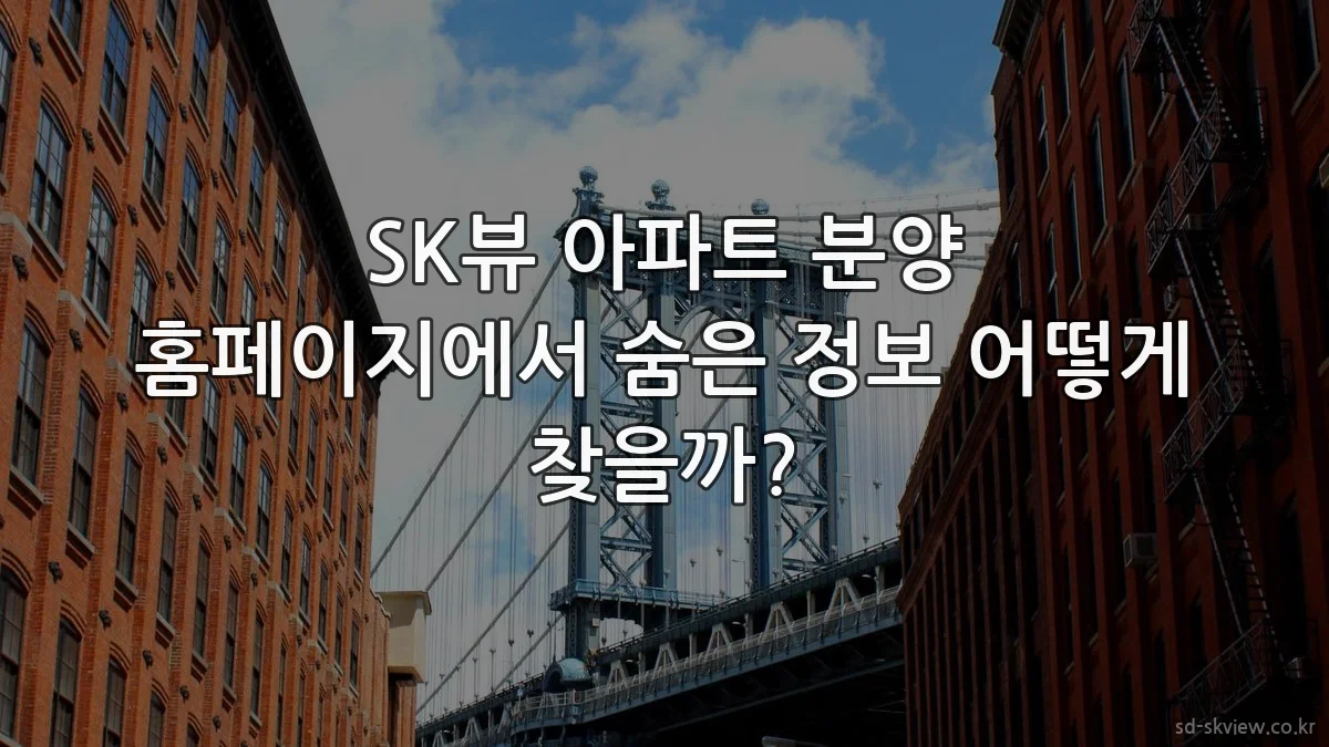SK뷰 아파트 분양 홈페이지에서 숨은 정보 어떻게 찾을까?