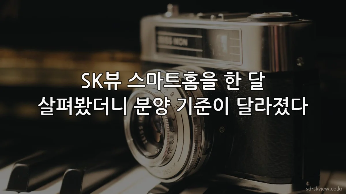 SK뷰 스마트홈을 한 달 살펴봤더니 분양 기준이 달라졌다