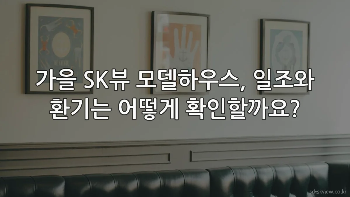 가을 SK뷰 모델하우스, 일조와 환기는 어떻게 확인할까요?