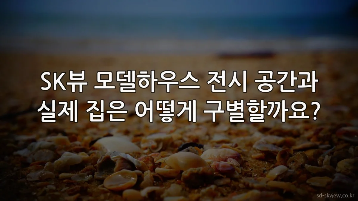 SK뷰 모델하우스 전시 공간과 실제 집은 어떻게 구별할까요?