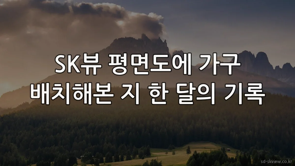 SK뷰 평면도에 가구 배치해본 지 한 달의 기록