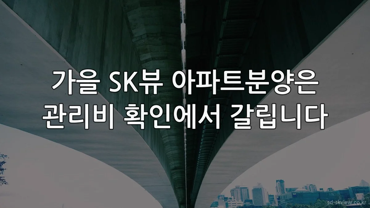 가을 SK뷰 아파트분양은 관리비 확인에서 갈립니다