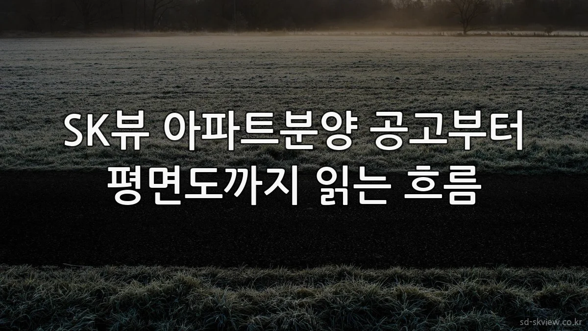 SK뷰 아파트분양 공고부터 평면도까지 읽는 흐름