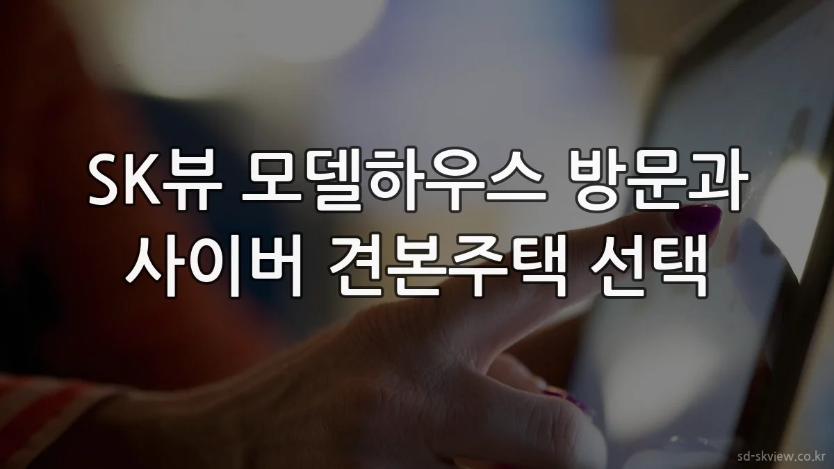 SK뷰 모델하우스 방문과 사이버 견본주택 선택