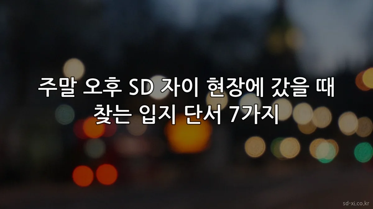 주말 오후 SD 자이 현장에 갔을 때 찾는 입지 단서 7가지