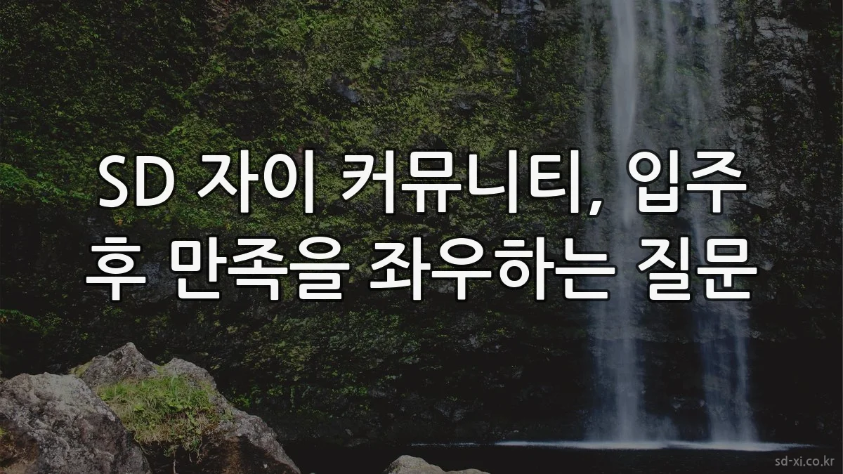 SD 자이 커뮤니티, 입주 후 만족을 좌우하는 질문