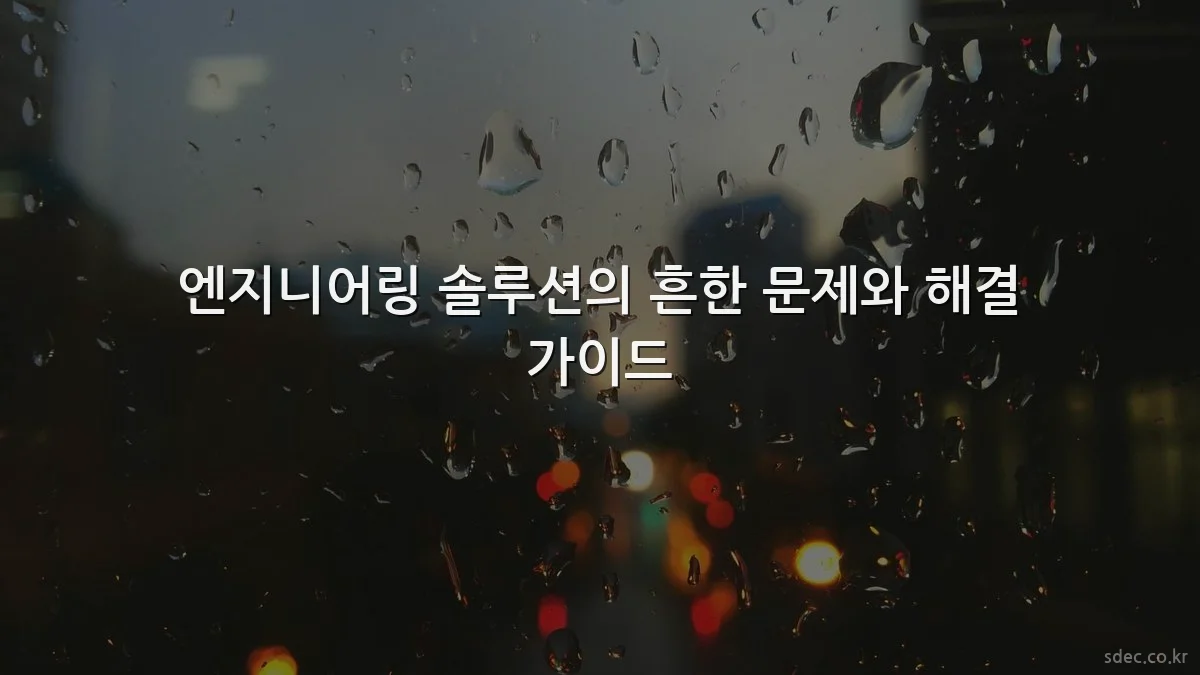 엔지니어링 솔루션의 흔한 문제와 해결 가이드