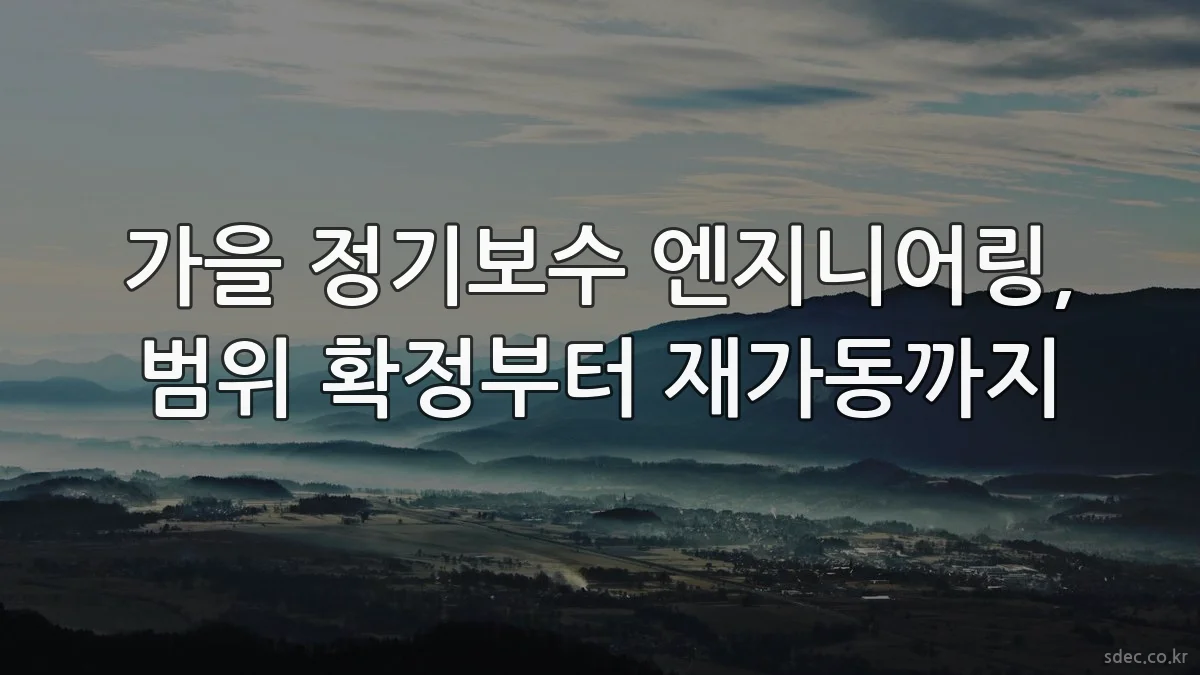 가을 정기보수 엔지니어링, 범위 확정부터 재가동까지