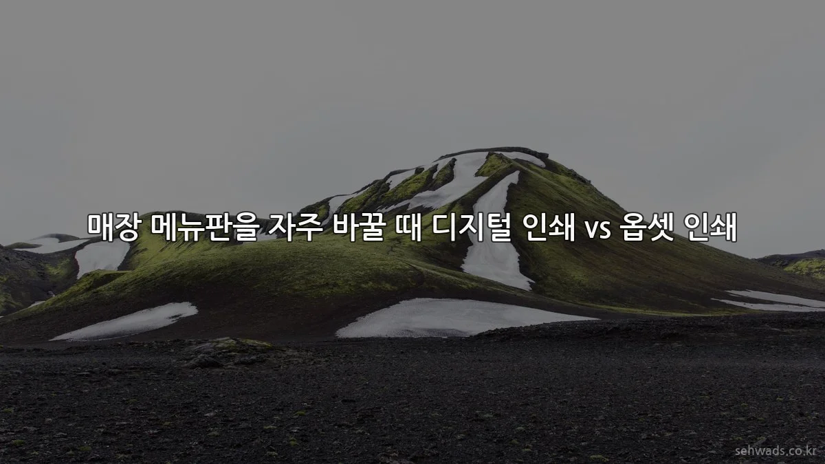 매장 메뉴판을 자주 바꿀 때 디지털 인쇄 vs 옵셋 인쇄