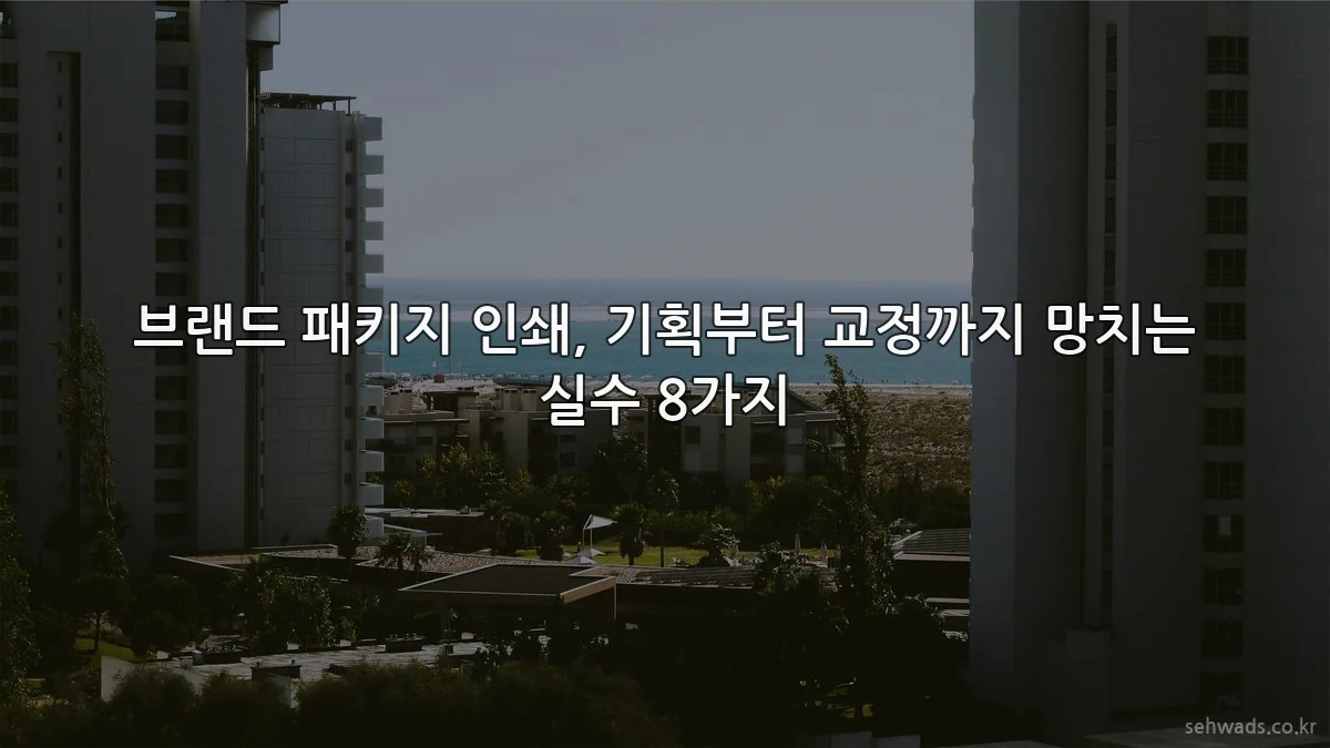 브랜드 패키지 인쇄, 기획부터 교정까지 망치는 실수 8가지