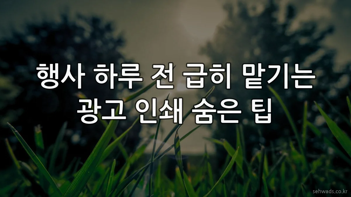 행사 하루 전 급히 맡기는 광고 인쇄 숨은 팁