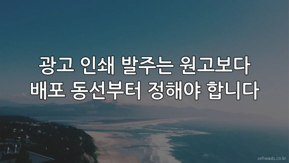 광고 인쇄 발주는 원고보다 배포 동선부터 정해야 합니다