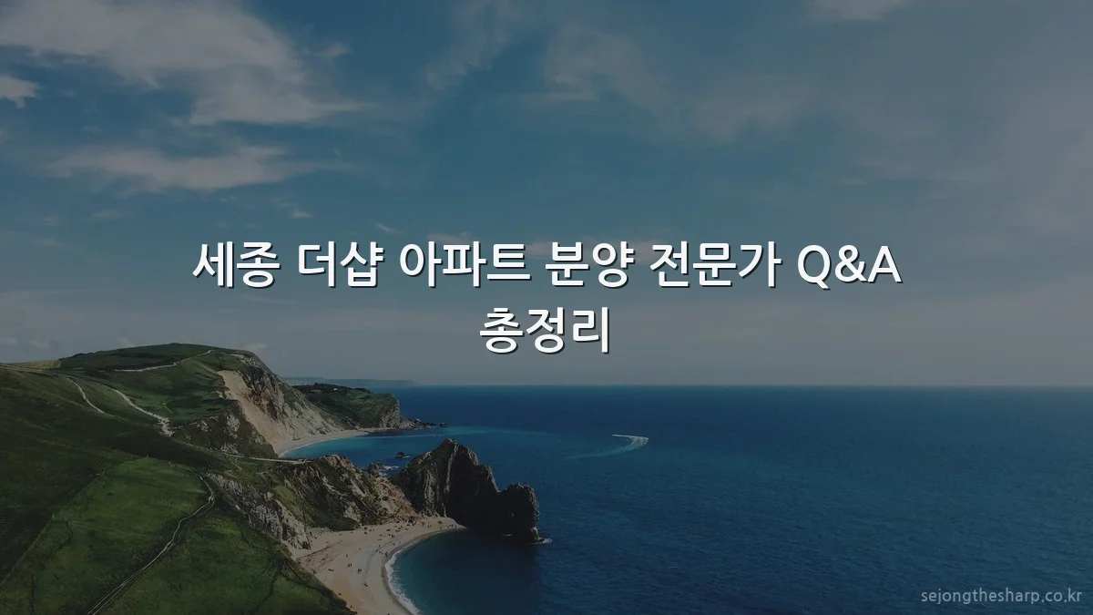 세종 더샵 아파트 분양 전문가 Q&A 총정리