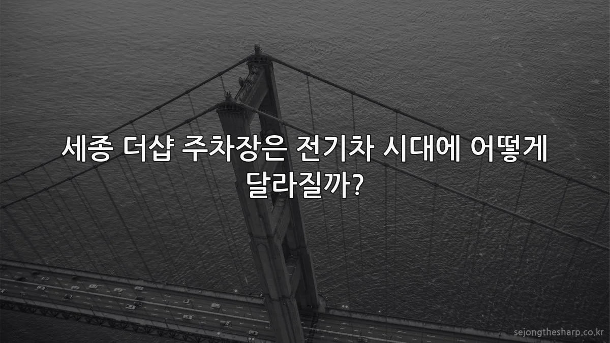 세종 더샵 주차장은 전기차 시대에 어떻게 달라질까?