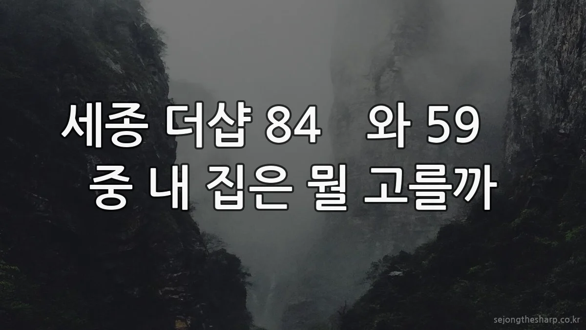 세종 더샵 84㎡와 59㎡ 중 내 집은 뭘 고를까