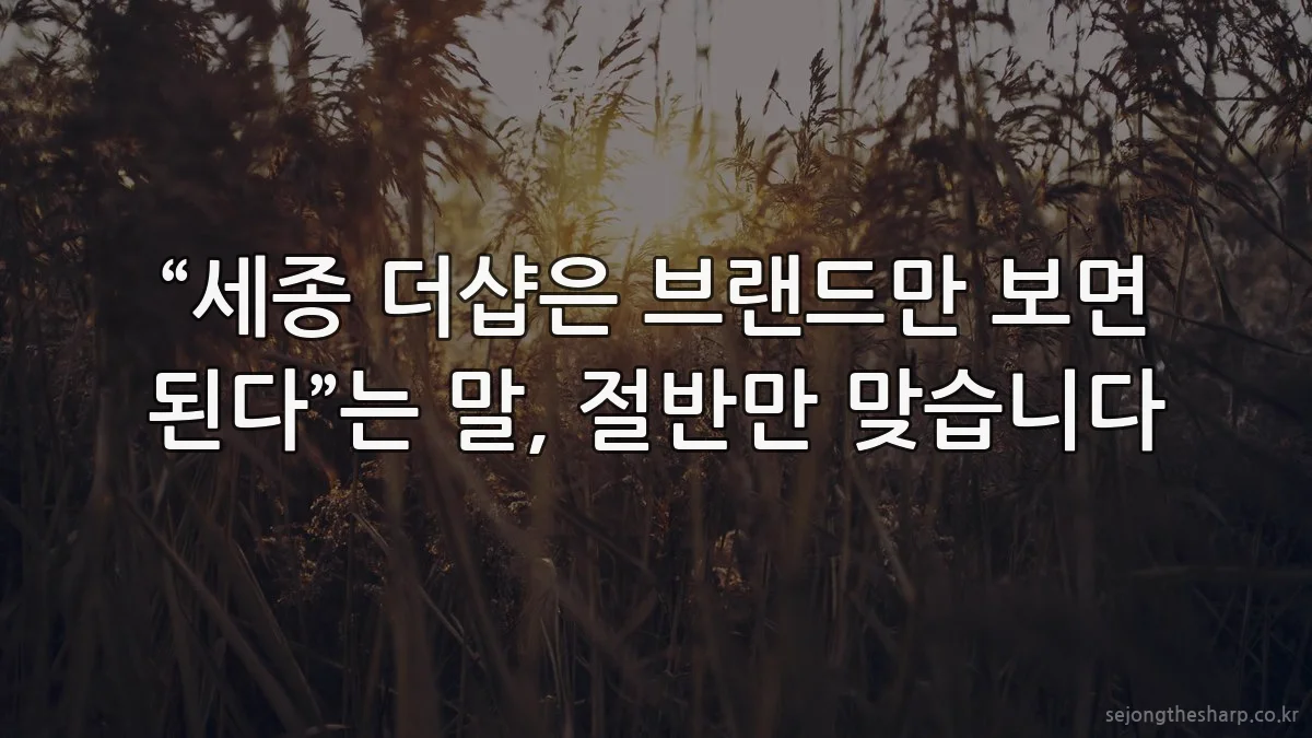 “세종 더샵은 브랜드만 보면 된다”는 말, 절반만 맞습니다