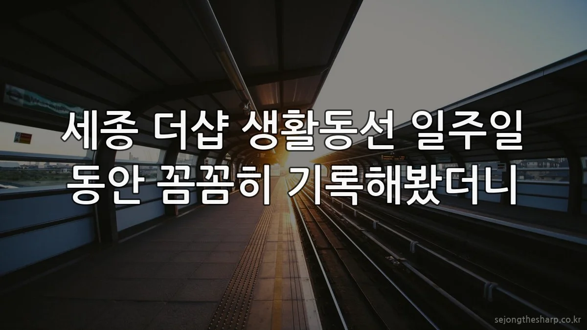 세종 더샵 생활동선 일주일 동안 꼼꼼히 기록해봤더니