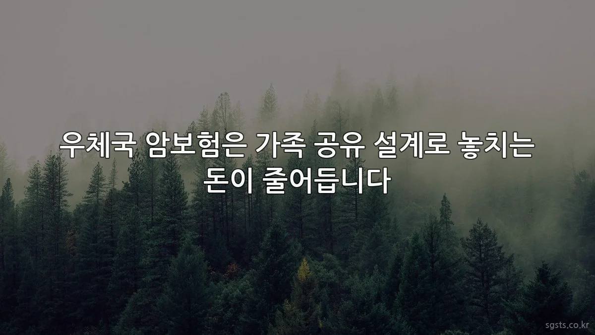 우체국 암보험은 가족 공유 설계로 놓치는 돈이 줄어듭니다