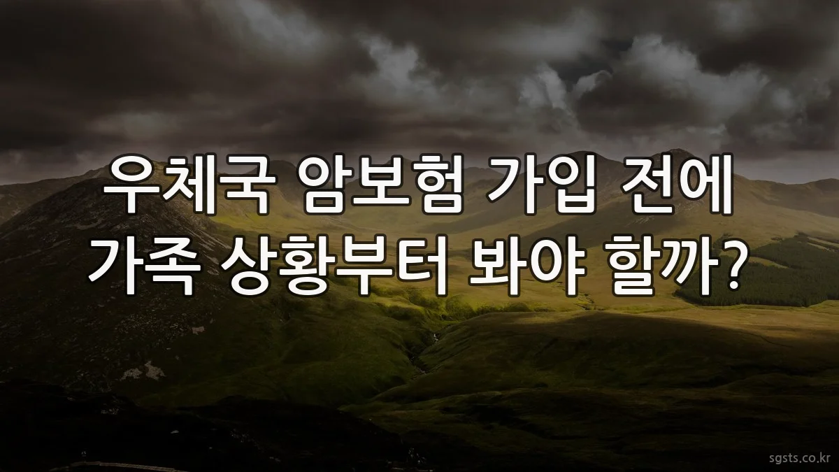 우체국 암보험 가입 전에 가족 상황부터 봐야 할까?