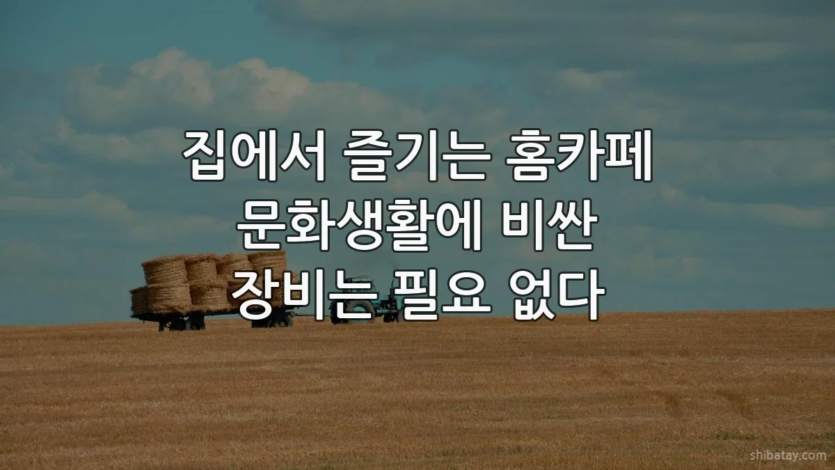 집에서 즐기는 홈카페 문화생활에 비싼 장비는 필요 없다