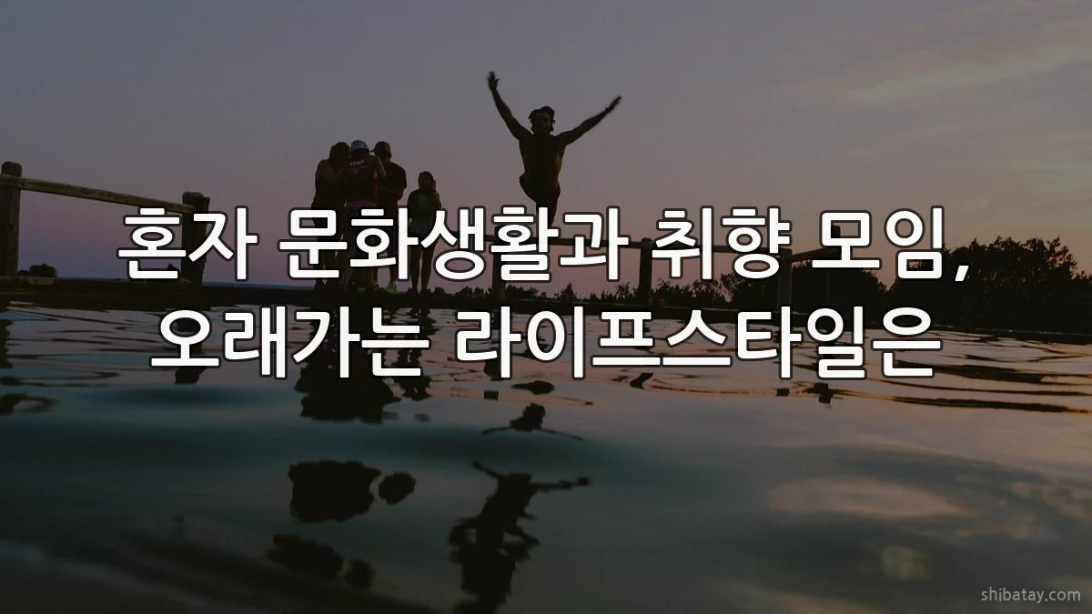 혼자 문화생활과 취향 모임, 오래가는 라이프스타일은