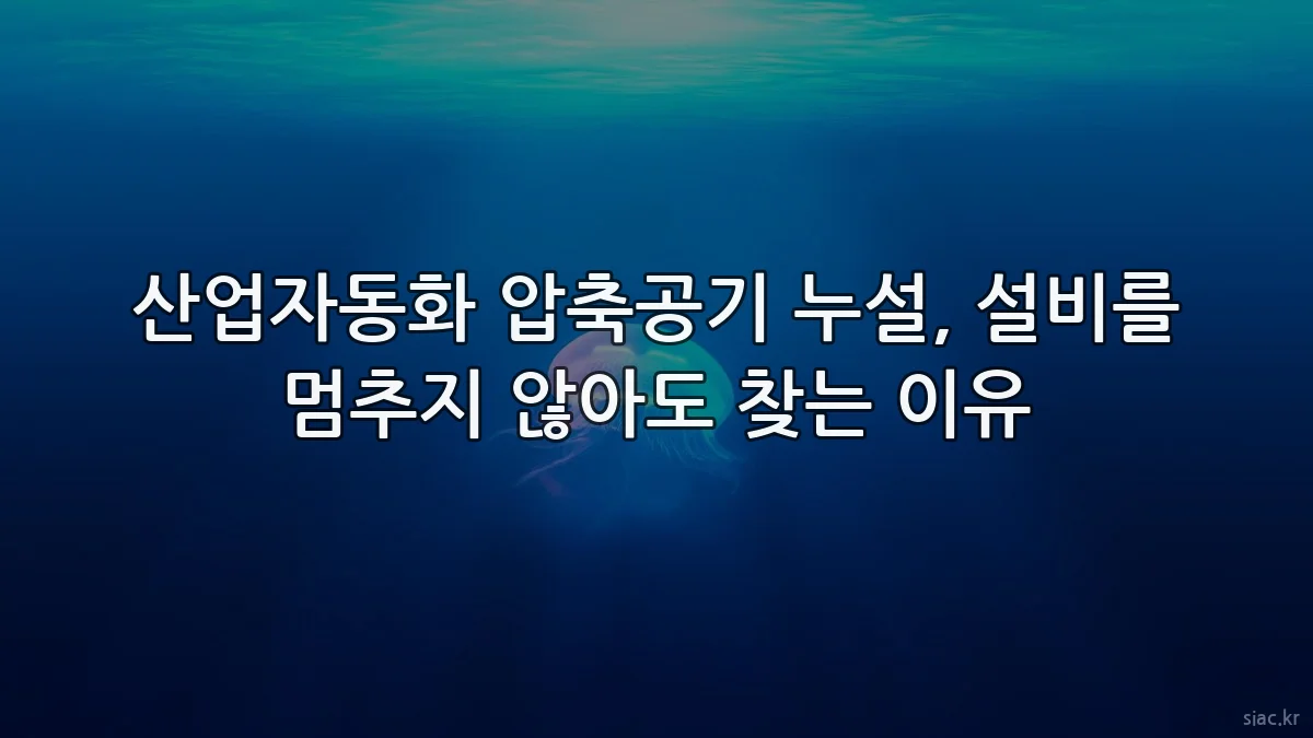 산업자동화 압축공기 누설, 설비를 멈추지 않아도 찾는 이유