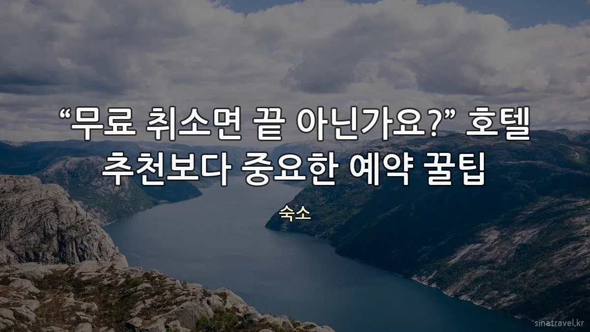 “무료 취소면 끝 아닌가요?” 호텔 추천보다 중요한 예약 꿀팁