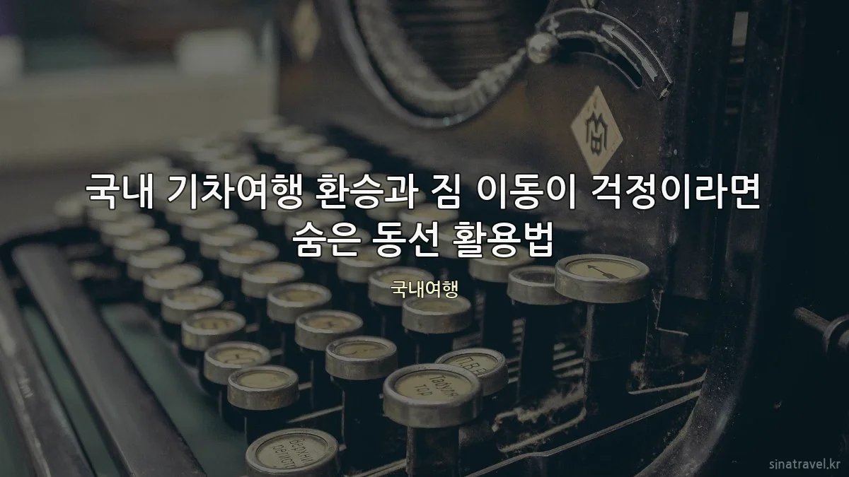 국내 기차여행 환승과 짐 이동이 걱정이라면 숨은 동선 활용법