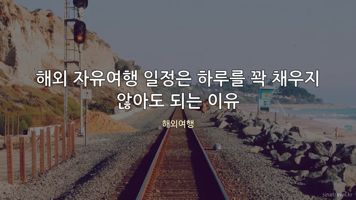 해외 자유여행 일정은 하루를 꽉 채우지 않아도 되는 이유