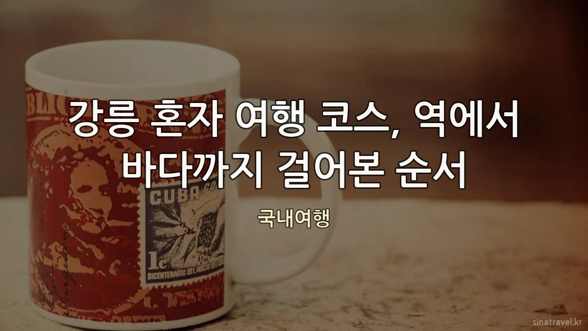 강릉 혼자 여행 코스, 역에서 바다까지 걸어본 순서