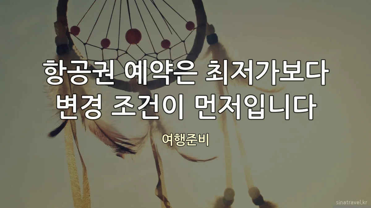 항공권 예약은 최저가보다 변경 조건이 먼저입니다