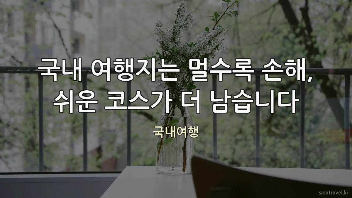 국내 여행지는 멀수록 손해, 쉬운 코스가 더 남습니다