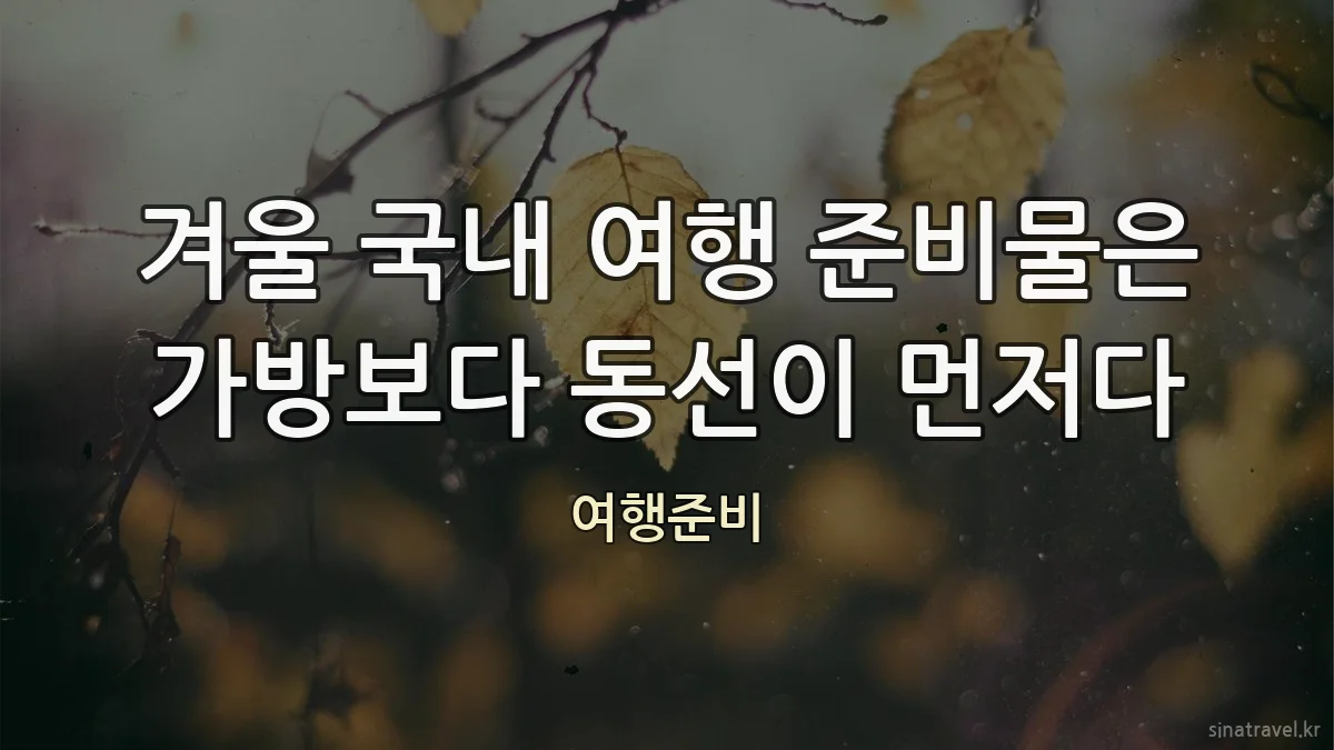 겨울 국내 여행 준비물은 가방보다 동선이 먼저다