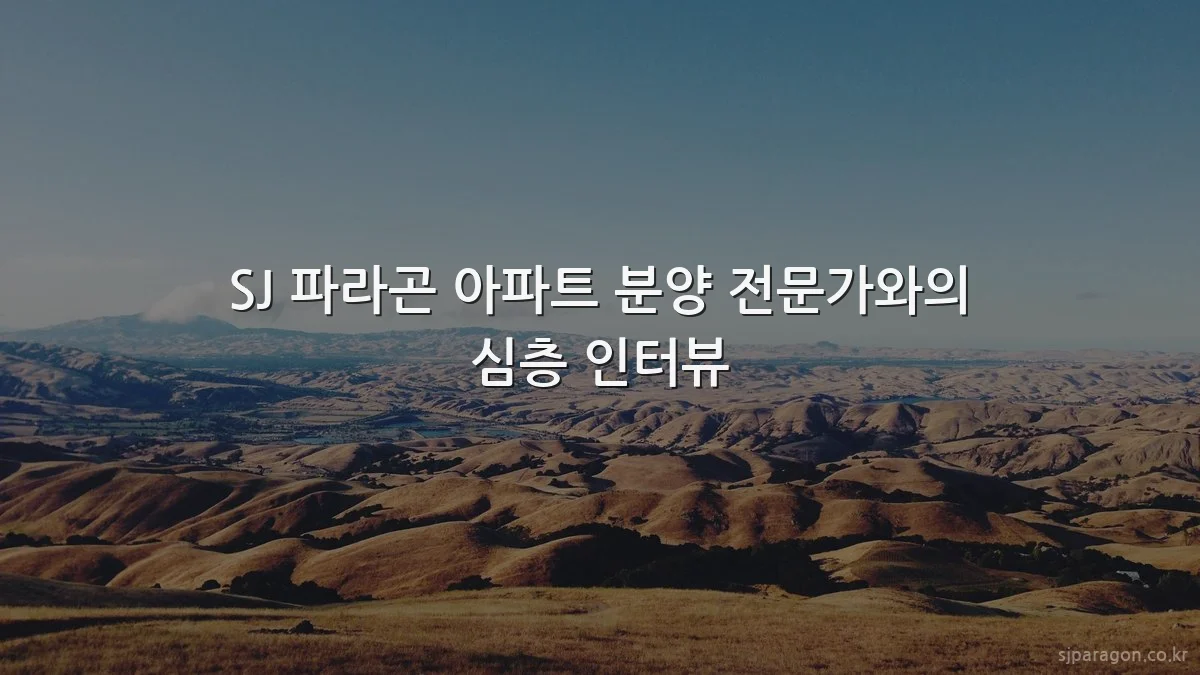 SJ 파라곤 아파트 분양 전문가와의 심층 인터뷰