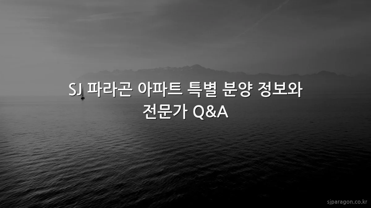 SJ 파라곤 아파트 특별 분양 정보와 전문가 Q&A
