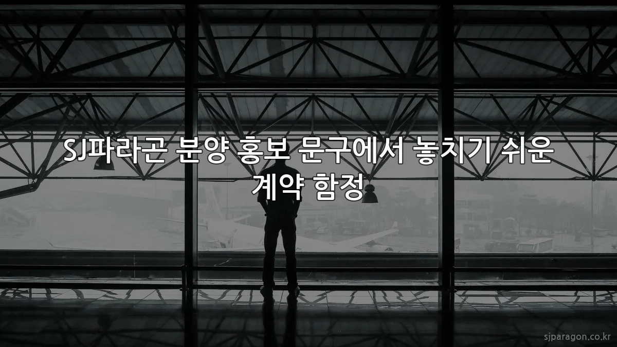 SJ파라곤 분양 홍보 문구에서 놓치기 쉬운 계약 함정