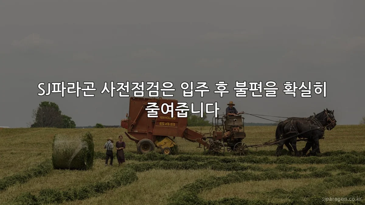 SJ파라곤 사전점검은 입주 후 불편을 확실히 줄여줍니다
