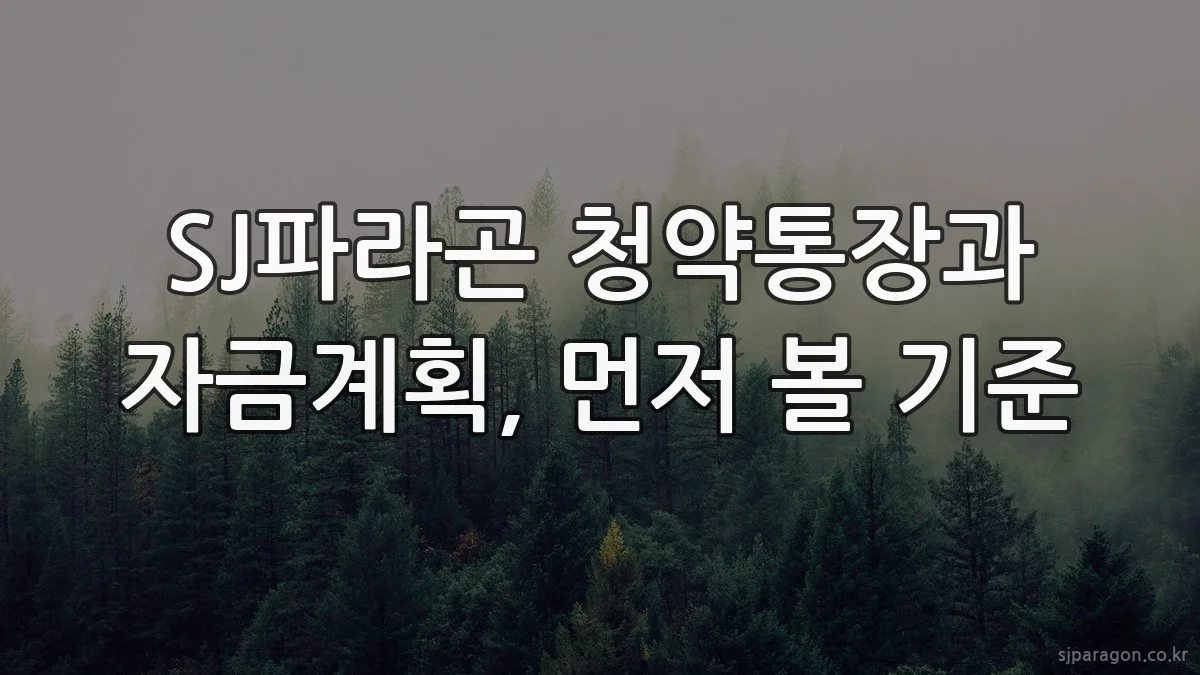 SJ파라곤 청약통장과 자금계획, 먼저 볼 기준