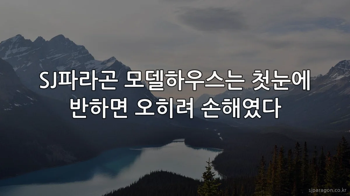 SJ파라곤 모델하우스는 첫눈에 반하면 오히려 손해였다