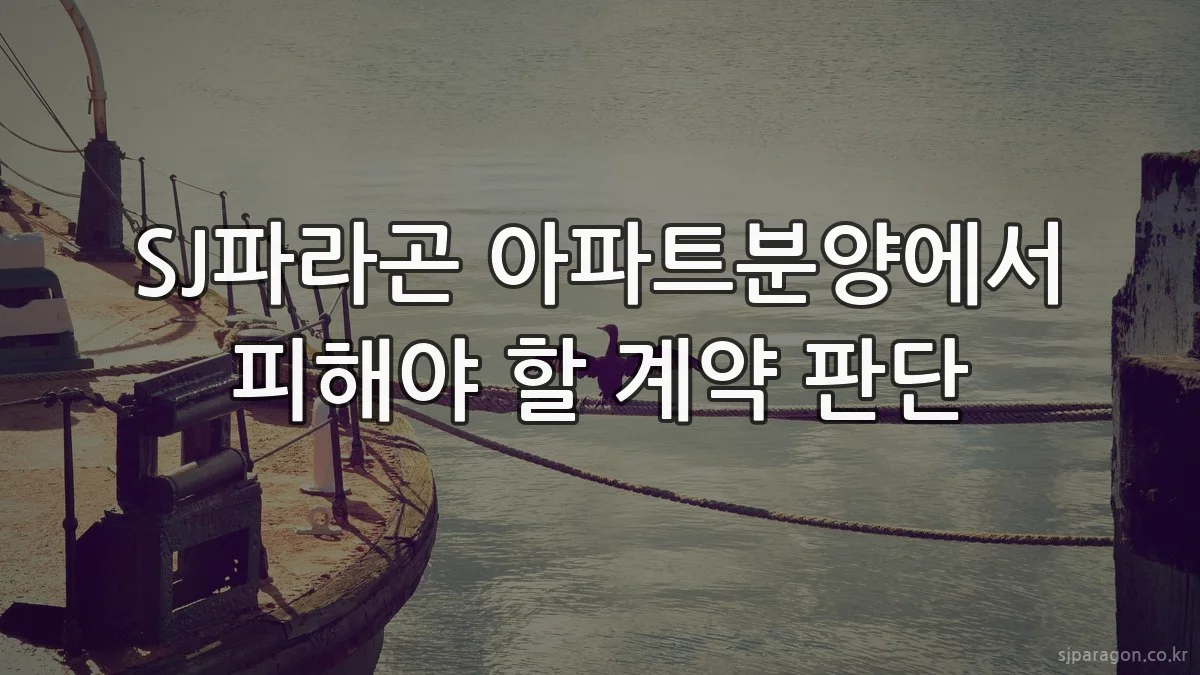 SJ파라곤 아파트분양에서 피해야 할 계약 판단