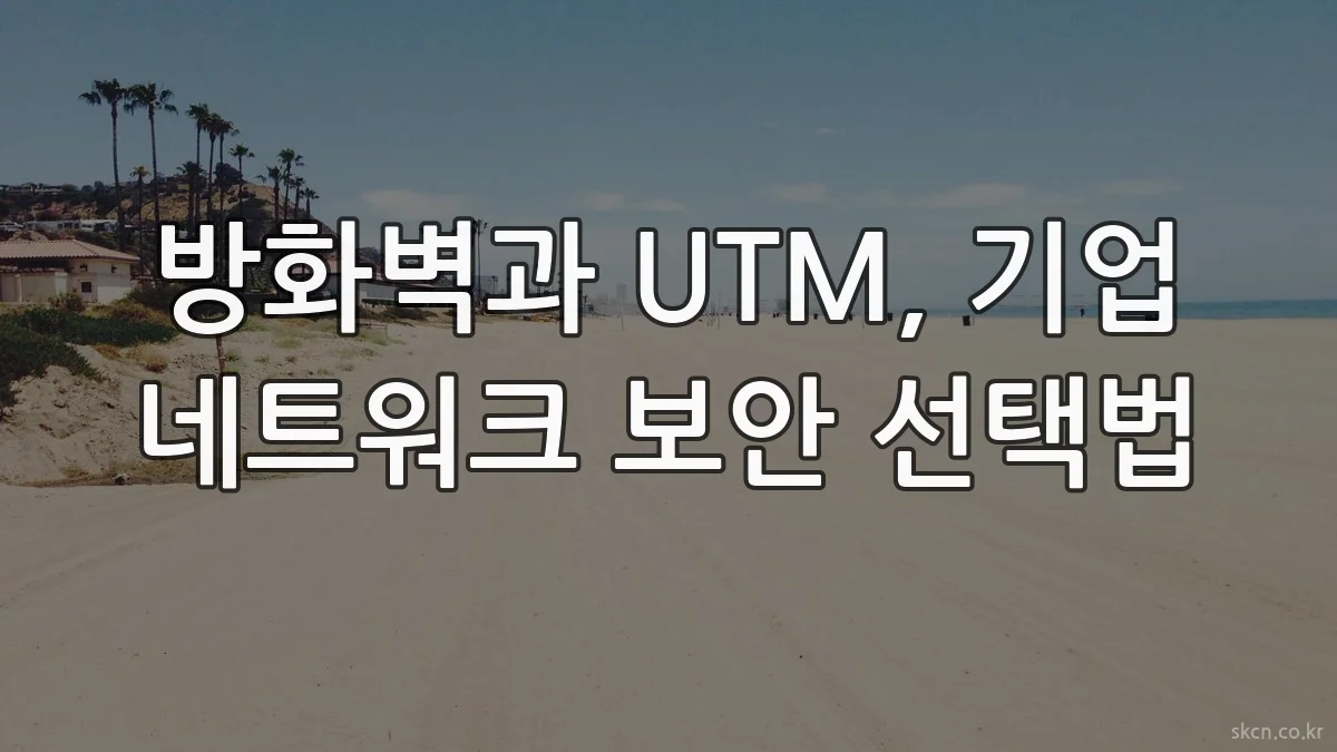 방화벽과 UTM, 기업 네트워크 보안 선택법