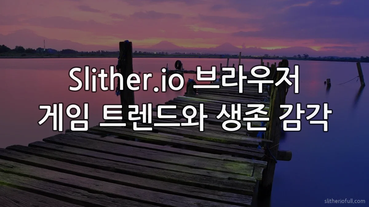 Slither.io 브라우저 게임 트렌드와 생존 감각