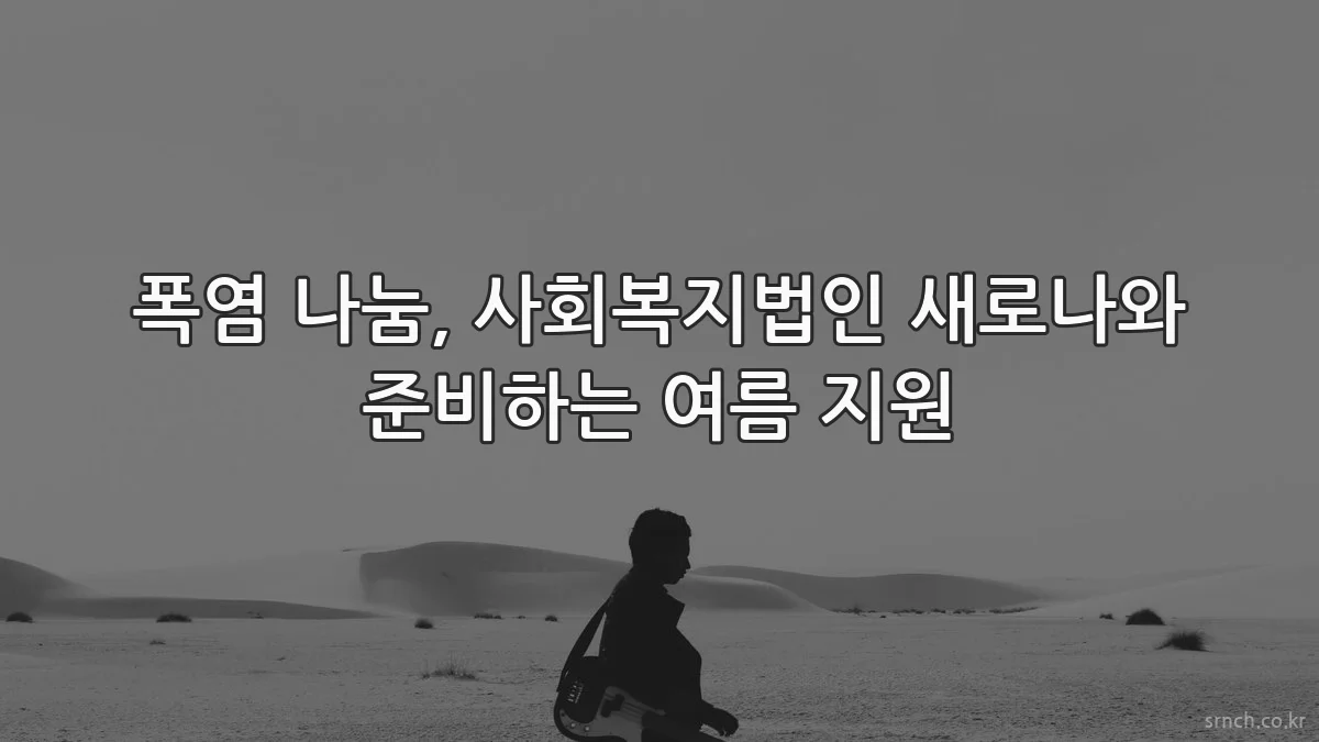 폭염 나눔, 사회복지법인 새로나와 준비하는 여름 지원