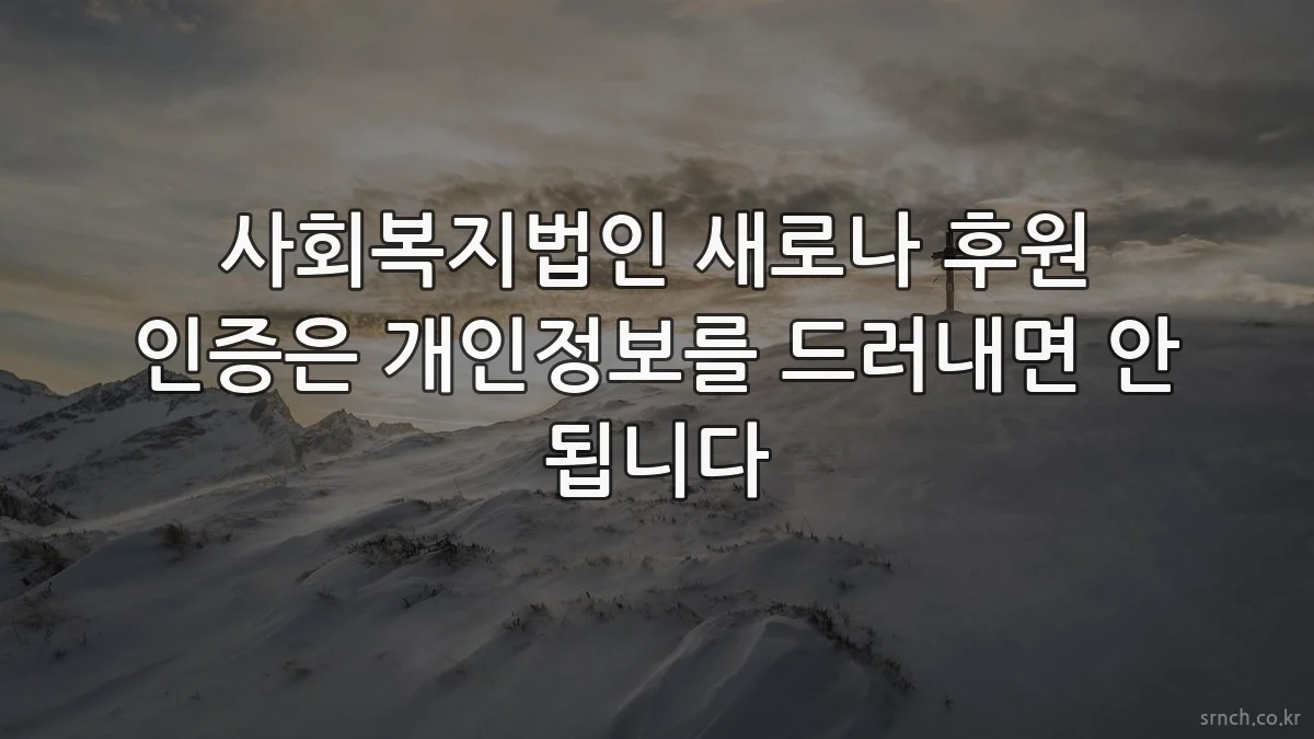 사회복지법인 새로나 후원 인증은 개인정보를 드러내면 안 됩니다