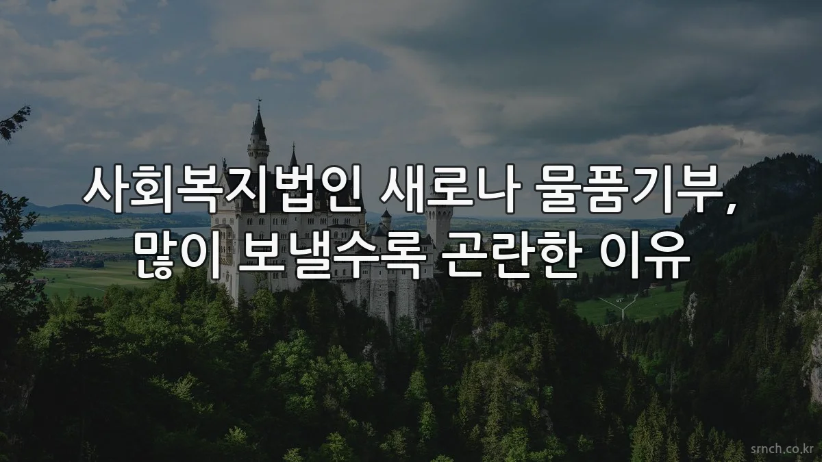 사회복지법인 새로나 물품기부, 많이 보낼수록 곤란한 이유