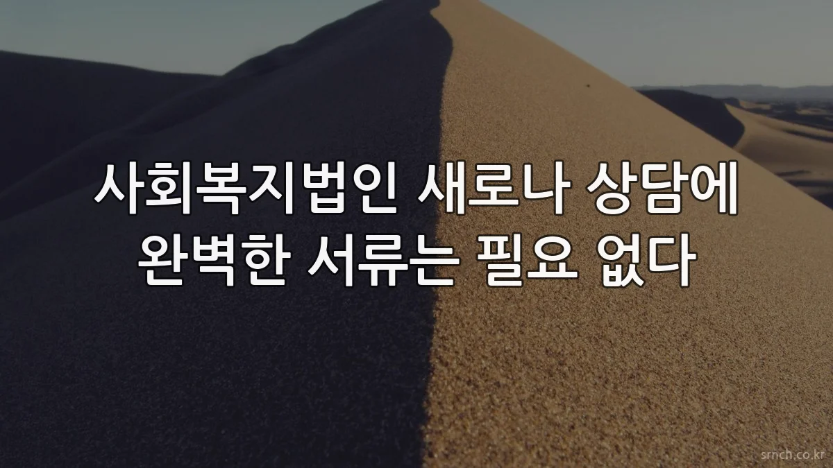 사회복지법인 새로나 상담에 완벽한 서류는 필요 없다