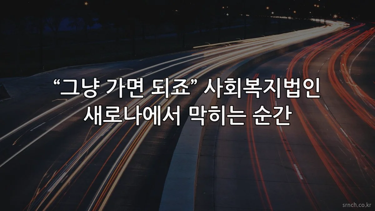 “그냥 가면 되죠” 사회복지법인 새로나에서 막히는 순간